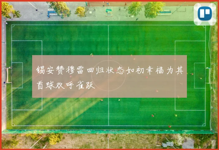 锡安赞穆雷回归状态如初幸福为其首球欢呼雀跃
