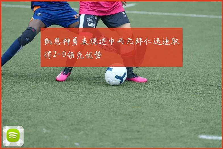 凯恩神勇表现连中两元拜仁迅速取得2-0领先优势
